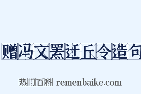 赠冯文罴迁丘令造句是什么意思的图片